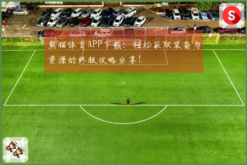 熊猫体育APP下载：轻松获取装备与资源的终极攻略分享！